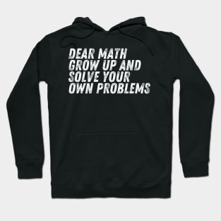 Dear Math Grow Up And Solve Your Own Problems Hoodie